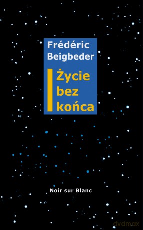 Życie bez końca - Frédéric Beigbeder [KSIĄŻKA]