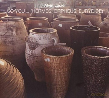 Alvin Lucier: So You... (Hermes. Orpheus. Eurydice) [CD]
