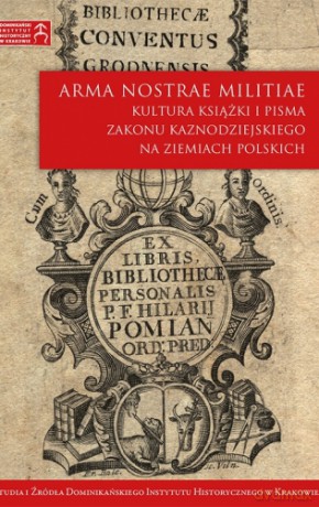 Arma Nostrae Militiae. Kultura książki i pisma Zakonu Kaznodziejskiego na ziemiach polskich [KSIĄŻKA]