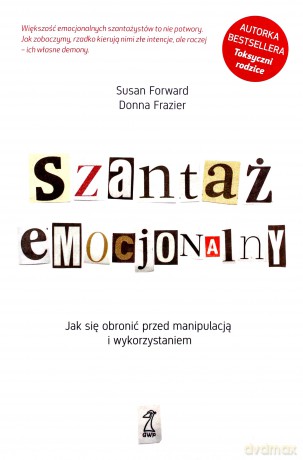 Szantaż emocjonalny. Jak się obronić przed manipulacją i wykorzystaniem - Susan Forward, Donna Frazier [KSIĄŻKA]