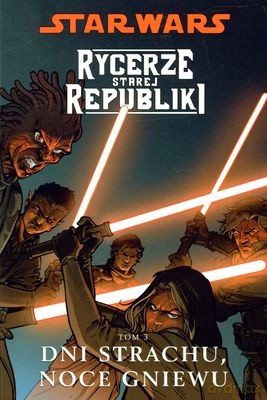 Gwiezdne Wojny Rycerze Starej Republiki Tom 3 Dni Strachu Noce Gniewu (Star Wars) [KSIĄŻKA]