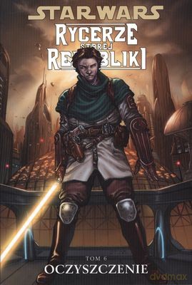Gwiezdne Wojny Rycerze Starej Republiki Tom 6 Oczyszczenie (Star Wars) [KSIĄŻKA]