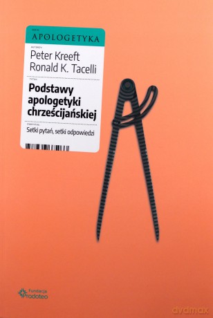 Podstawy apologetyki chrześcijańskiej - Peter Kreeft [KSIĄŻKA]