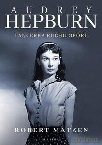 Audrey Hepburn. Tancerka ruchu oporu - Robert Matzen [KSIĄŻKA]