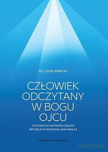 Człowiek odczytany w Bogu Ojcu. Teologiczno-antropologiczne refleksje w nauczaniu Jana Pawła II - Leon Siwecki [KSIĄŻKA]