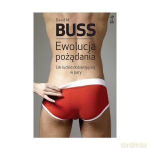 Ewolucja pożądania. Jak ludzie dobierają się w pary - David M. Buss [KSIĄŻKA]