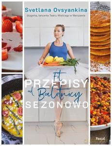 Fit przepisy od baletnicy sezonowo - Svetlana Ovsyankina [KSIĄŻKA]