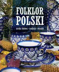 Folklor polski. Sztuka ludowa, tradycje, obrzędy [KSIĄŻKA]