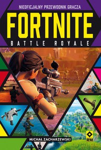 Fortnite Battle Royale Nieoficjalny przewodnik gracza - Michał Zacharzewski [KSIĄŻKA]