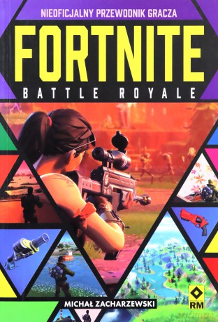 Fortnite Battle Royale Nieoficjalny przewodnik gracza - Michał Zacharzewski [KSIĄŻKA]