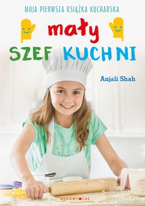 Mały szef kuchni. Moja pierwsza książka kucharska - Anjali Shah [KSIĄŻKA]
