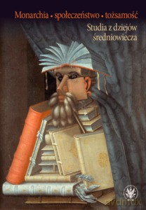 Monarchia, społeczeństwo, tożsamość. Studia z dziejów średniowiecza [KSIĄŻKA]