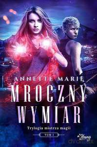 Mroczny wymiar. Trylogia mistrza magii (Tom 1) - Annette Marie [KSIĄŻKA]