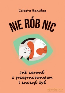 Nie rób nic. Jak zerwać z przepracowaniem i zacząć żyć - Celeste Headlee [KSIĄŻKA]