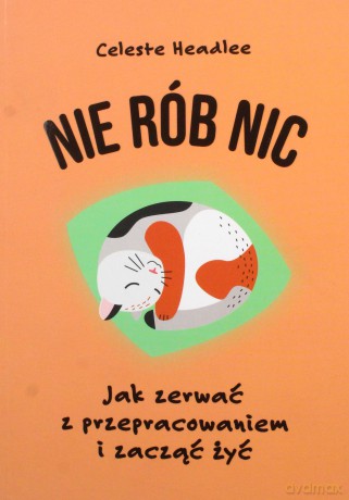 Nie rób nic. Jak zerwać z przepracowaniem i zacząć żyć - Celeste Headlee [KSIĄŻKA]