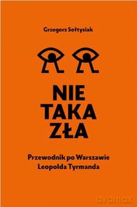 Nie taka zła. Przewodnik po Warszawie Leopolda Tyrmanda - Grzegorz Sołtysiak [KSIĄŻKA]