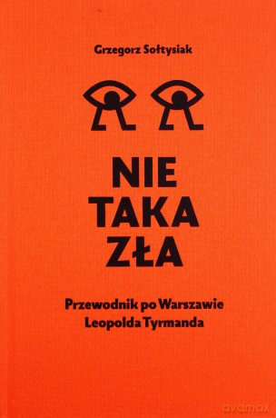 Nie taka zła. Przewodnik po Warszawie Leopolda Tyrmanda - Grzegorz Sołtysiak [KSIĄŻKA]