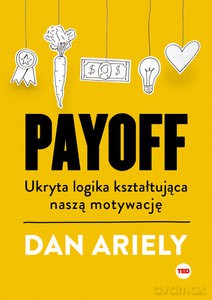 Payoff. Ukryta logika kształtująca naszą motywację - Dan Ariely [KSIĄŻKA]