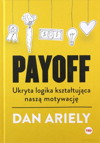Payoff. Ukryta logika kształtująca naszą motywację - Dan Ariely [KSIĄŻKA]