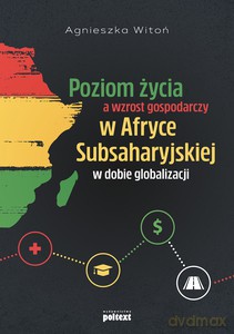 Poziom życia a wzrost gospodarczy w Afryce Subsaharyjskiej w dobie globalizacji - Agnieszka Witoń [KSIĄŻKA]
