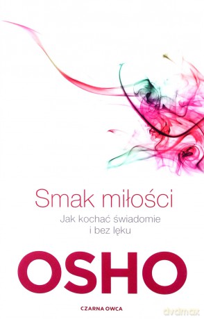 Smak miłości. Jak kochać świadomie i bez lęku - OSHO [KSIĄŻKA]
