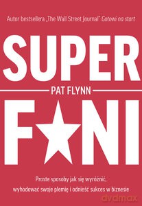Superfani. Proste sposoby jak się wyróżnić, wyhodować swoje plemię i odnieść sukces w biznesie - Pat Flynn [KSIĄŻKA]