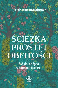 Ścieżka prostej obfitości. 365 dni do życia w harmonii i radości - Breathnach Sarah Ban [KSIĄŻKA]