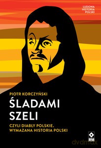 Śladami szeli czyli diabły polskie wymazana historia polski - Piotr Korczyński [KSIĄŻKA]