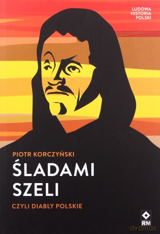 Śladami szeli czyli diabły polskie wymazana historia polski - Piotr Korczyński [KSIĄŻKA]