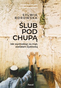 Ślub pod chupą. Jak wychodząc za mąż, zostałam żydówką - Sylwia Borowska [KSIĄŻKA]