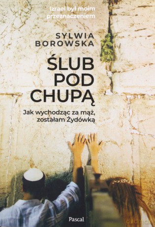 Ślub pod chupą. Jak wychodząc za mąż, zostałam żydówką - Sylwia Borowska [KSIĄŻKA]
