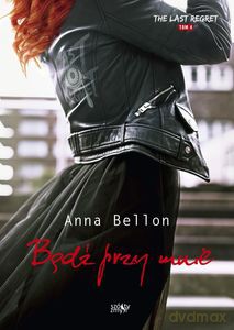 The last regret Tom 4. Bądź przy mnie - Anna Bellon [KSIĄŻKA]
