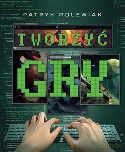 Tworzyć gry - Patryk Polewiak [KSIĄŻKA]