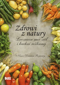 Zdrowi z natury. Lecznicza moc ziół i kuchni roślinnej - Nina i Damian Bojarscy [KSIĄŻKA]