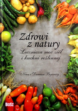 Zdrowi z natury. Lecznicza moc ziół i kuchni roślinnej - Nina i Damian Bojarscy [KSIĄŻKA]