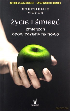 Życie i śmierć. Zmierzch opowiedziany na nowo - Stephenie Meyer [KSIĄŻKA]