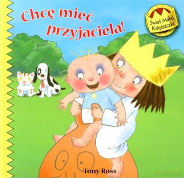 Świat Małej Księżniczki Chcę Mieć Przyjaciela (twarda) - Tony Ross [KSIĄŻKA]