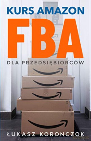 Kurs Amazon FBA: Dla przedsiębiorców (Sprzedaż na Amazon) - Łukasz Koronczok [KSIĄŻKA]