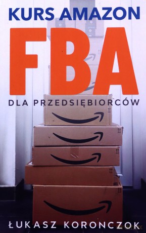 Kurs Amazon FBA: Dla przedsiębiorców (Sprzedaż na Amazon) - Łukasz Koronczok [KSIĄŻKA]