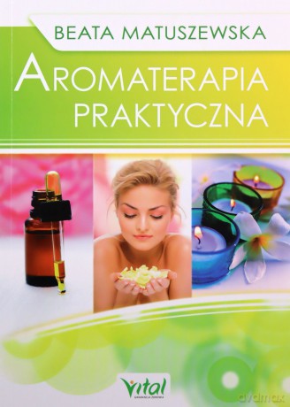 Aromaterapia praktyczna - Beata Matuszewska [KSIĄŻKA]