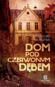 Dom Pod Czerwonym Dębem - Grzegorz Skorupski [KSIĄŻKA]