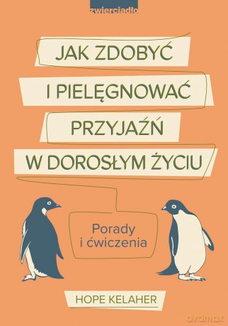 Jak zdobyć i pielęgnować przyjaźń w dorosłym życiu - Hope Kelaher [KSIĄŻKA]
