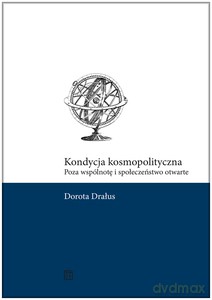 Kondycja kosmopolityczna. Poza wspólnotę i społeczeństwo otwarte - Dorota Drałus [KSIĄŻKA]