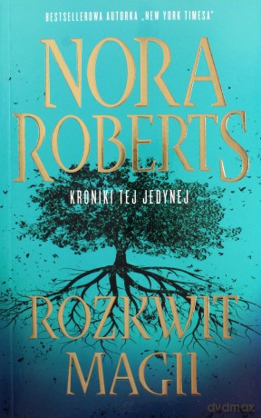 Kroniki tej jedynej (Tom 3) Rozkwit magii - Nora Roberts [KSIĄŻKA]