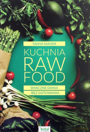 Kuchnia Raw Food. Smaczne dania bez gotowania - Tanya Maher [KSIĄŻKA]