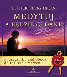 Medytuj a będzie Ci dane. Podręcznik i audiobook do realizacji marzeń - Esther i Jerry Hicks [KSIĄŻKA]