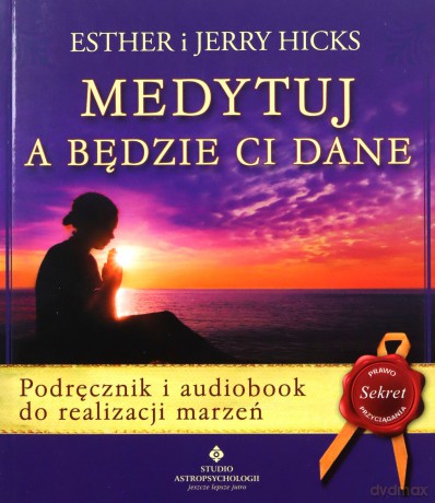 Medytuj a będzie Ci dane. Podręcznik i audiobook do realizacji marzeń - Esther i Jerry Hicks [KSIĄŻKA]