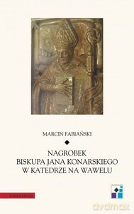 Nagrobek biskupa Jana Konarskiego w katedrze na Wawelu - Marcin Fabiański [KSIĄŻKA]