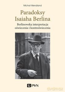 Paradoksy Isaiaha Berlina. Berlinowska interpretacja oświecenia i kontroświecenia - Michał Wendland [KSIĄŻKA]