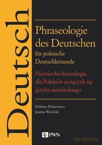 Phraseologie des Deutschen für polnische Deutschlernende - Elżbieta Dziurewicz, Joanna Woźniak [KSIĄŻKA]